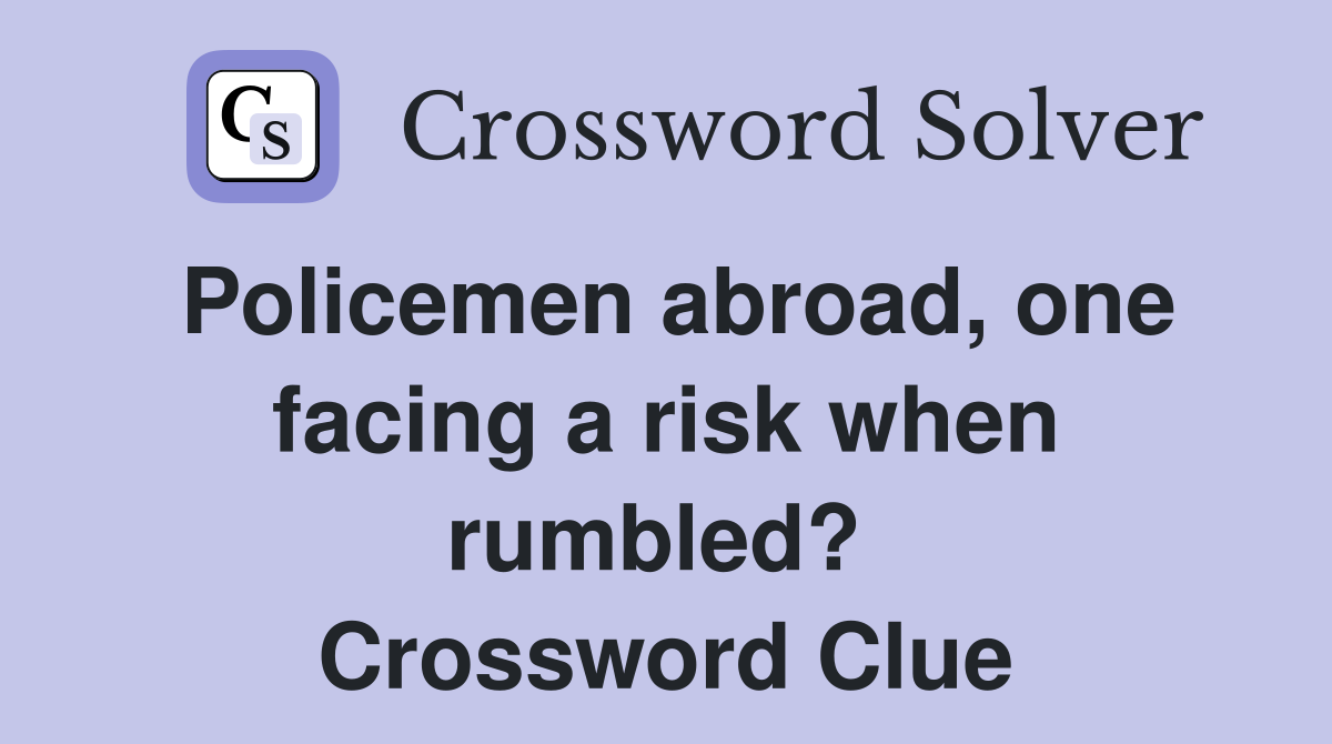 Policemen abroad, one facing a risk when rumbled?  Crossword Clue