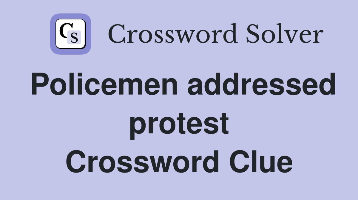 Policemen addressed protest Crossword Clue