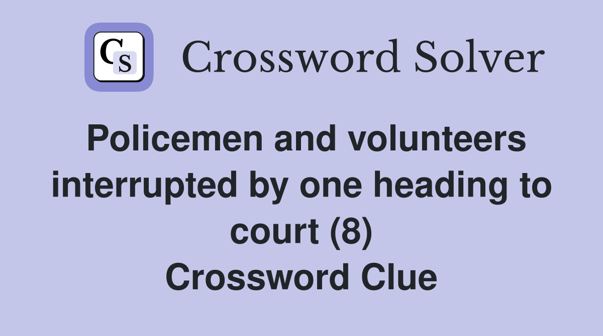Policemen and volunteers interrupted by one heading to court (8) Crossword Clue
