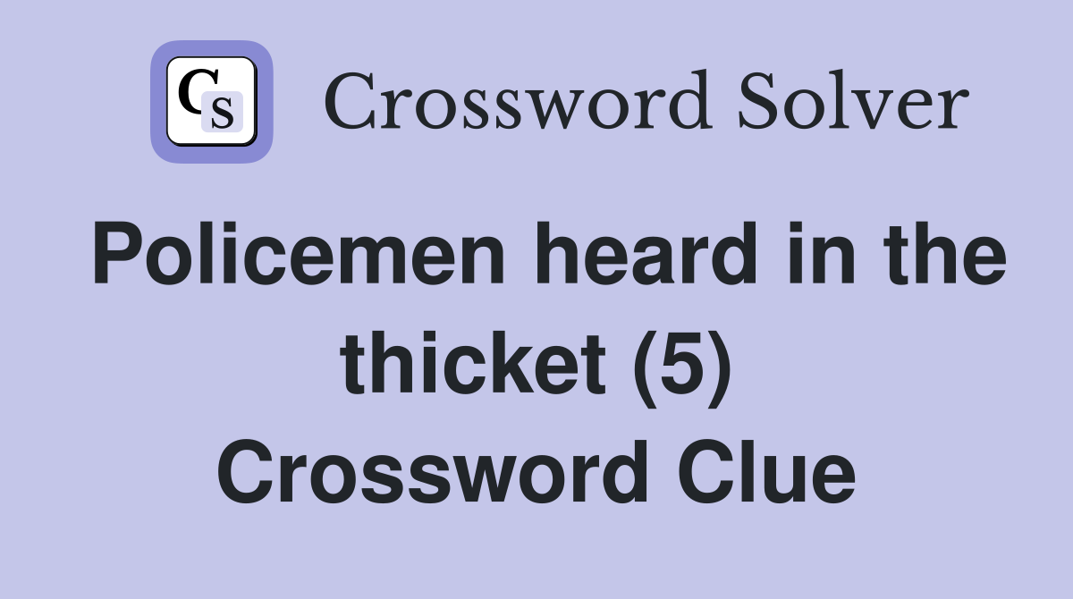 Policemen heard in the thicket (5) Crossword Clue