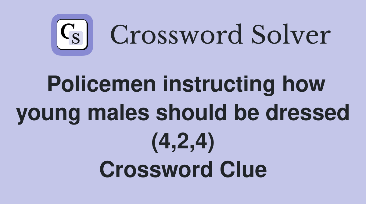 Policemen instructing how young males should be dressed (4,2,4) Crossword Clue