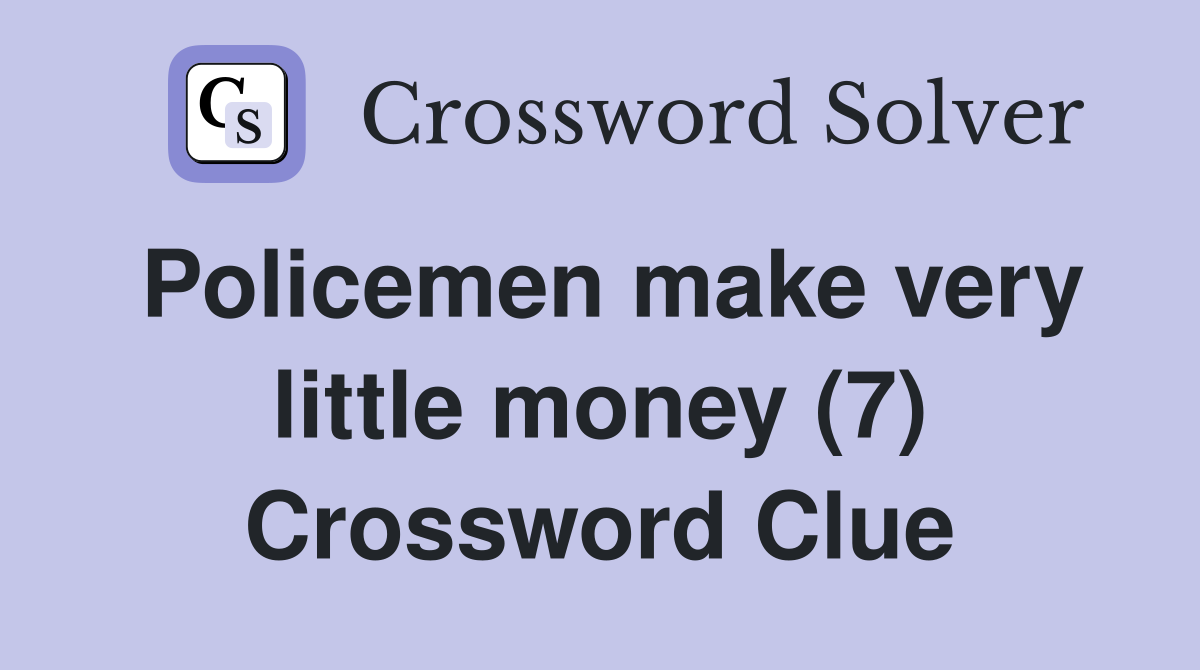 Policemen make very little money (7) Crossword Clue
