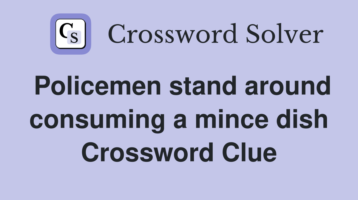 Policemen stand around consuming a mince dish Crossword Clue