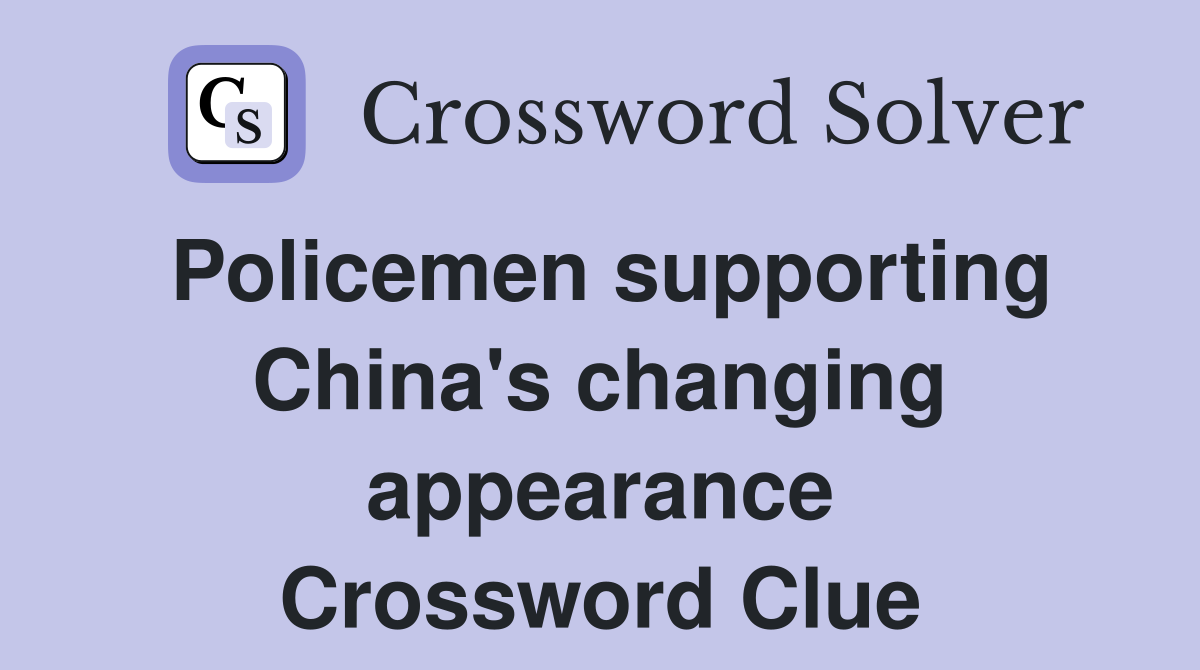 Policemen supporting China's changing appearance Crossword Clue