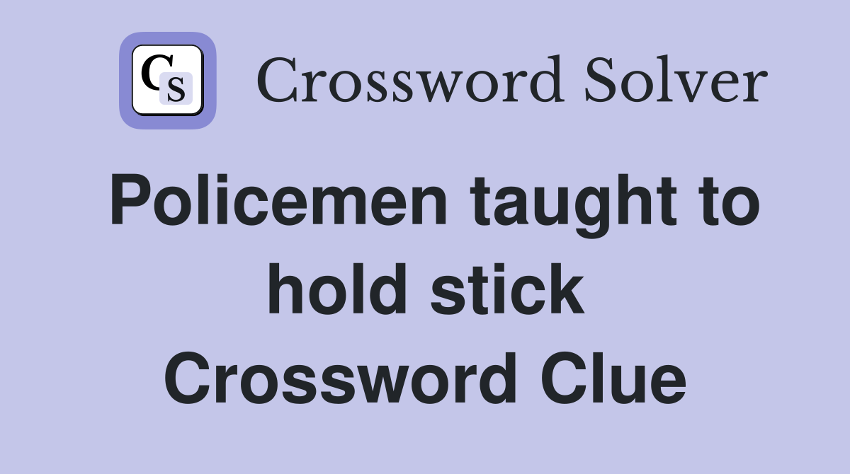 Policemen taught to hold stick Crossword Clue