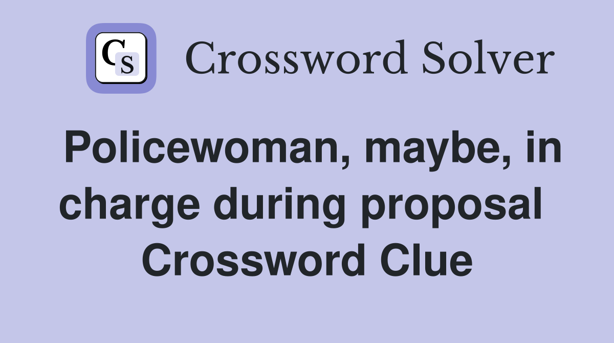Policewoman, maybe, in charge during proposal  Crossword Clue