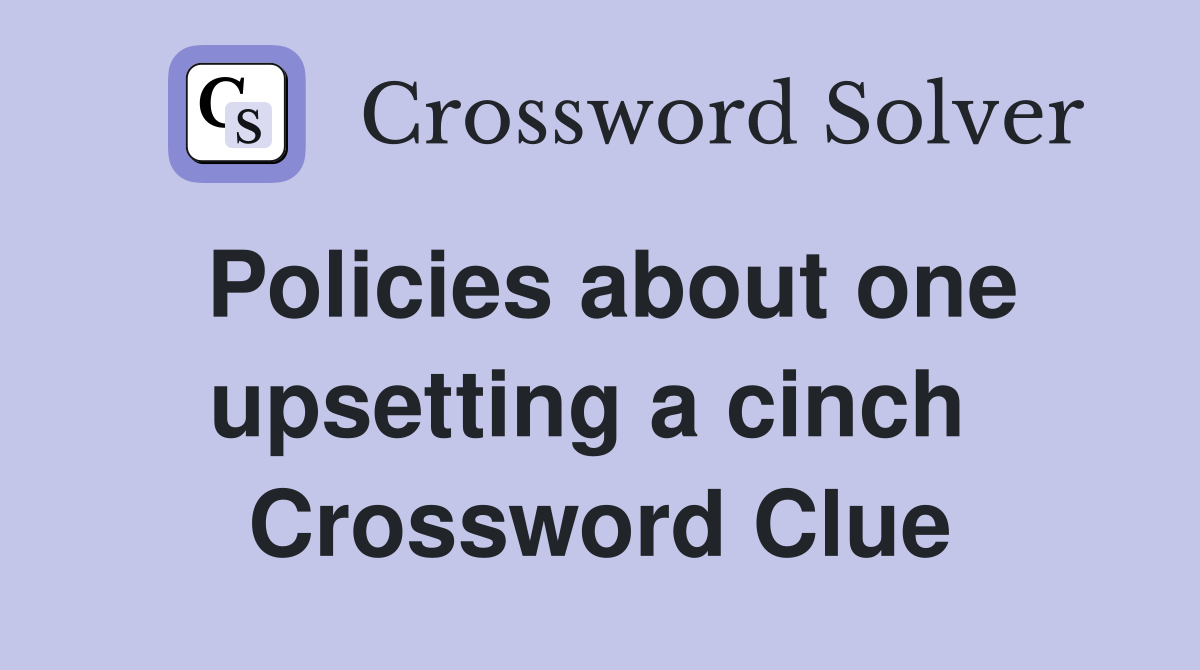 Policies about one upsetting a cinch  Crossword Clue