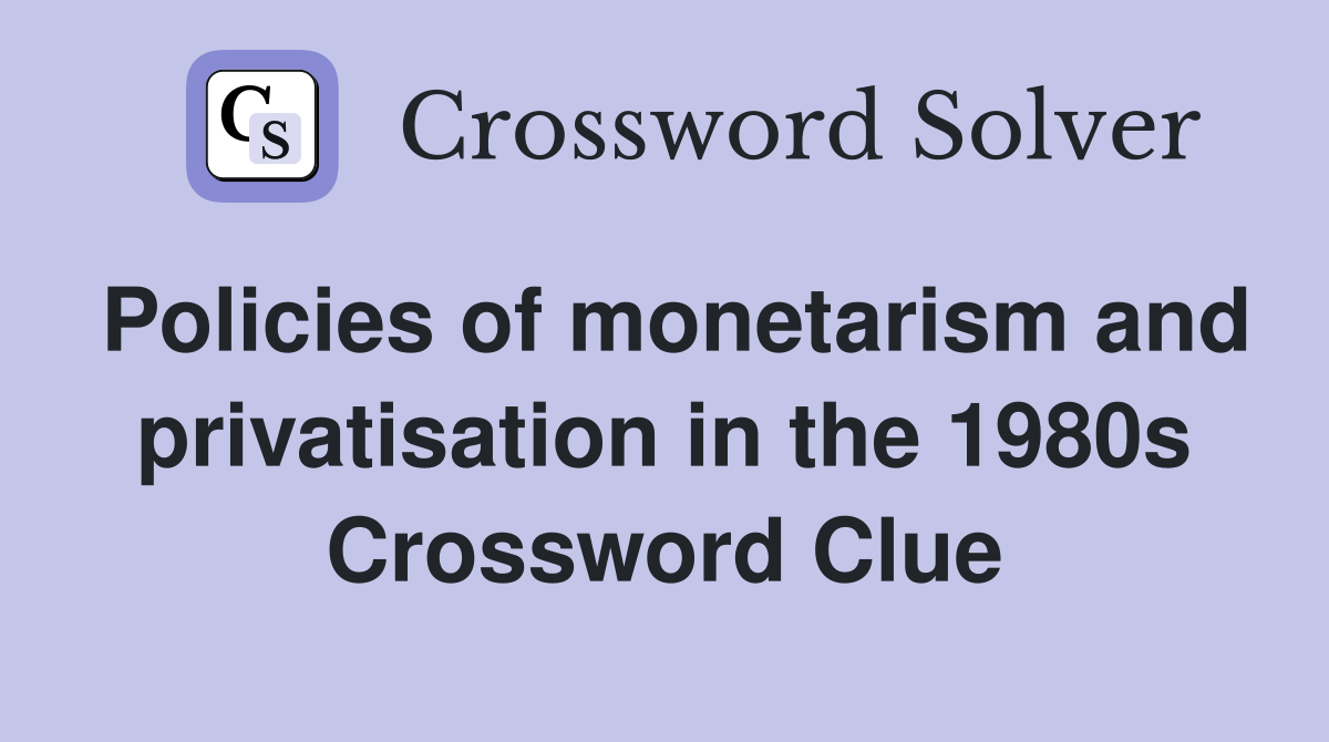 Policies of monetarism and privatisation in the 1980s Crossword Clue