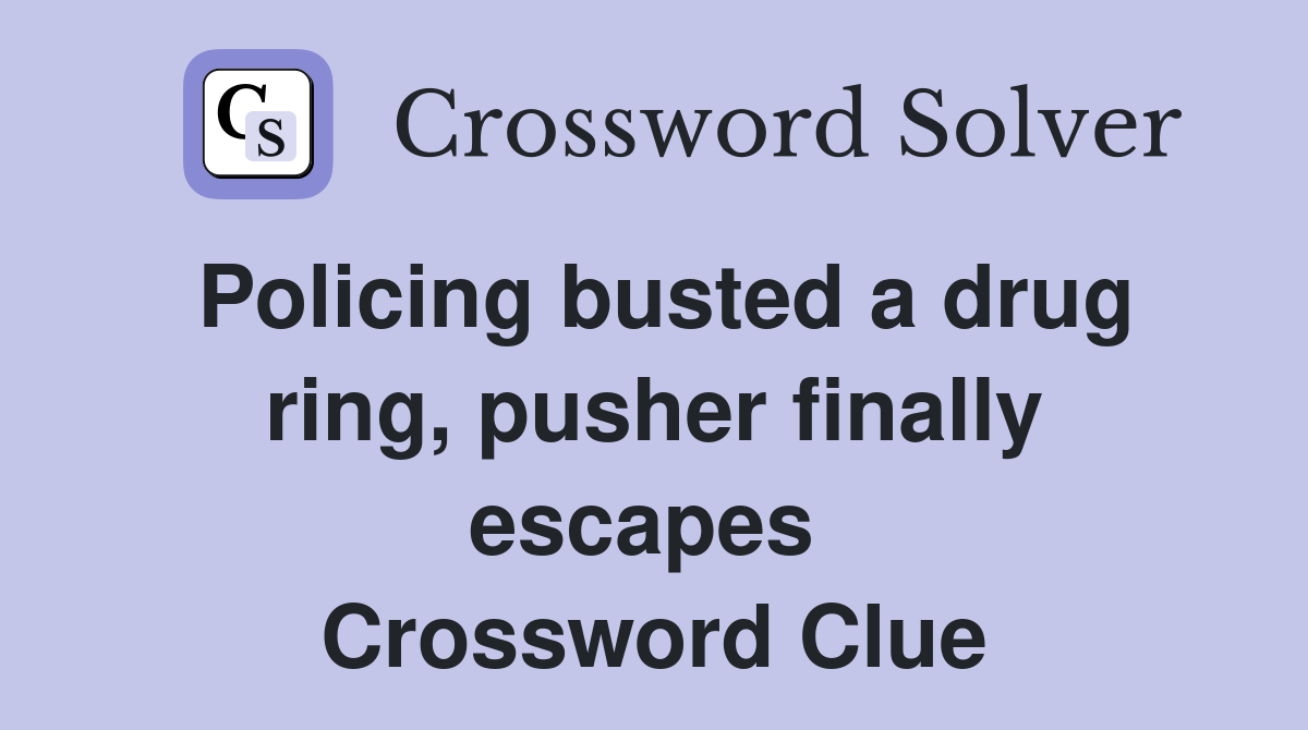 Policing busted a drug ring, pusher finally escapes  Crossword Clue