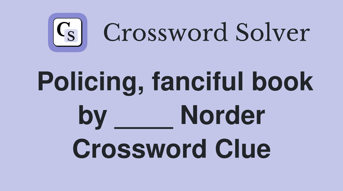 Policing, fanciful book by ____ Norder Crossword Clue