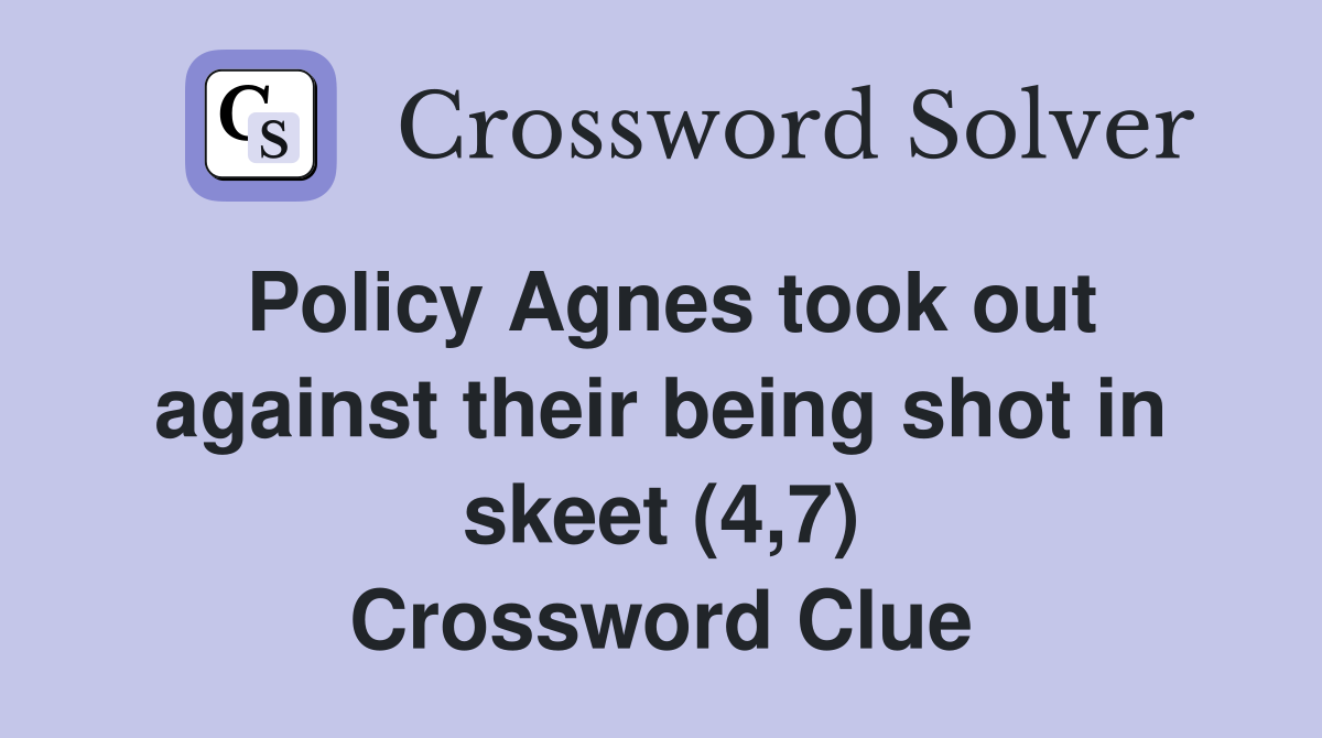 Policy Agnes took out against their being shot in skeet (4,7) Crossword Clue