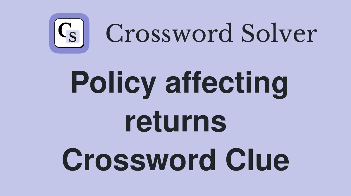 Policy affecting returns Crossword Clue