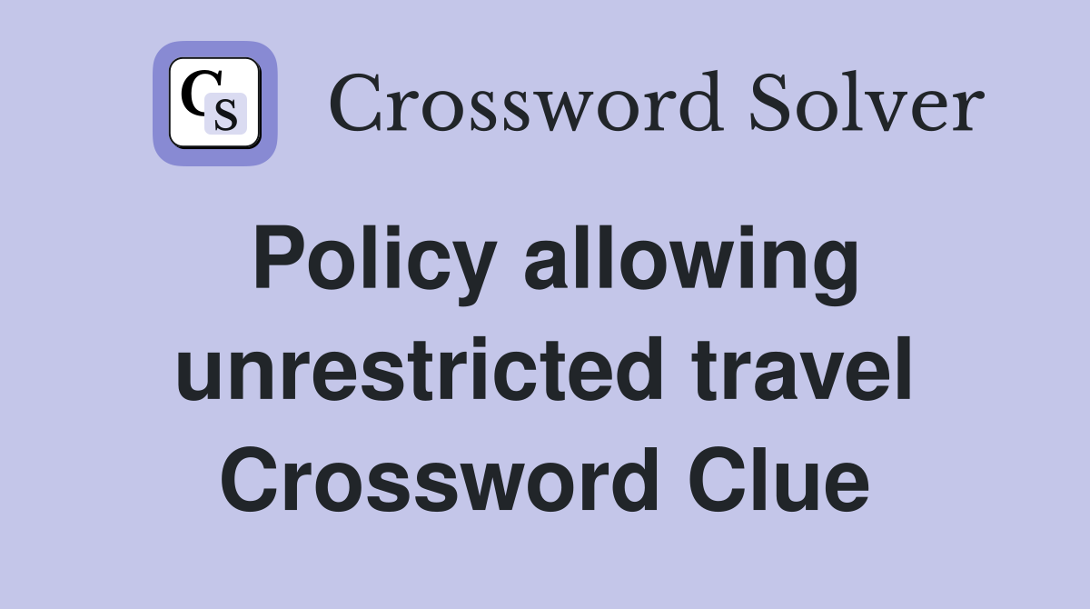 Policy allowing unrestricted travel Crossword Clue
