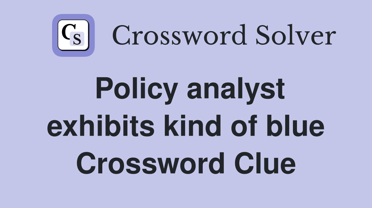 Policy analyst exhibits kind of blue Crossword Clue