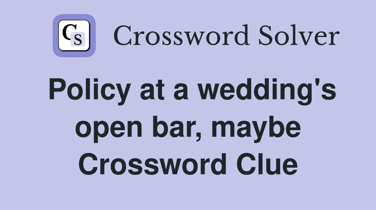 Policy at a wedding's open bar, maybe Crossword Clue