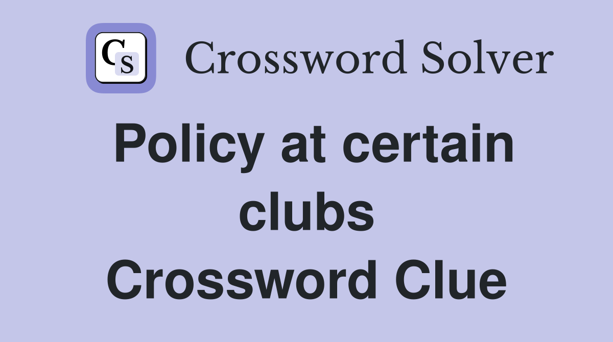 Policy at certain clubs Crossword Clue