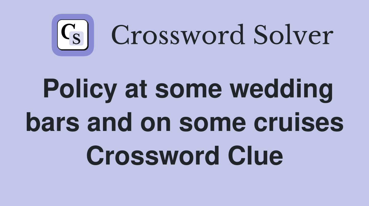 Policy at some wedding bars and on some cruises Crossword Clue