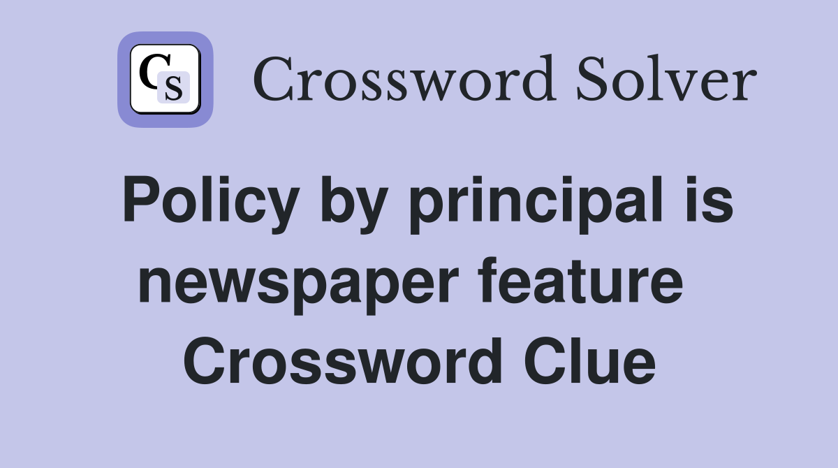 Policy by principal is newspaper feature  Crossword Clue