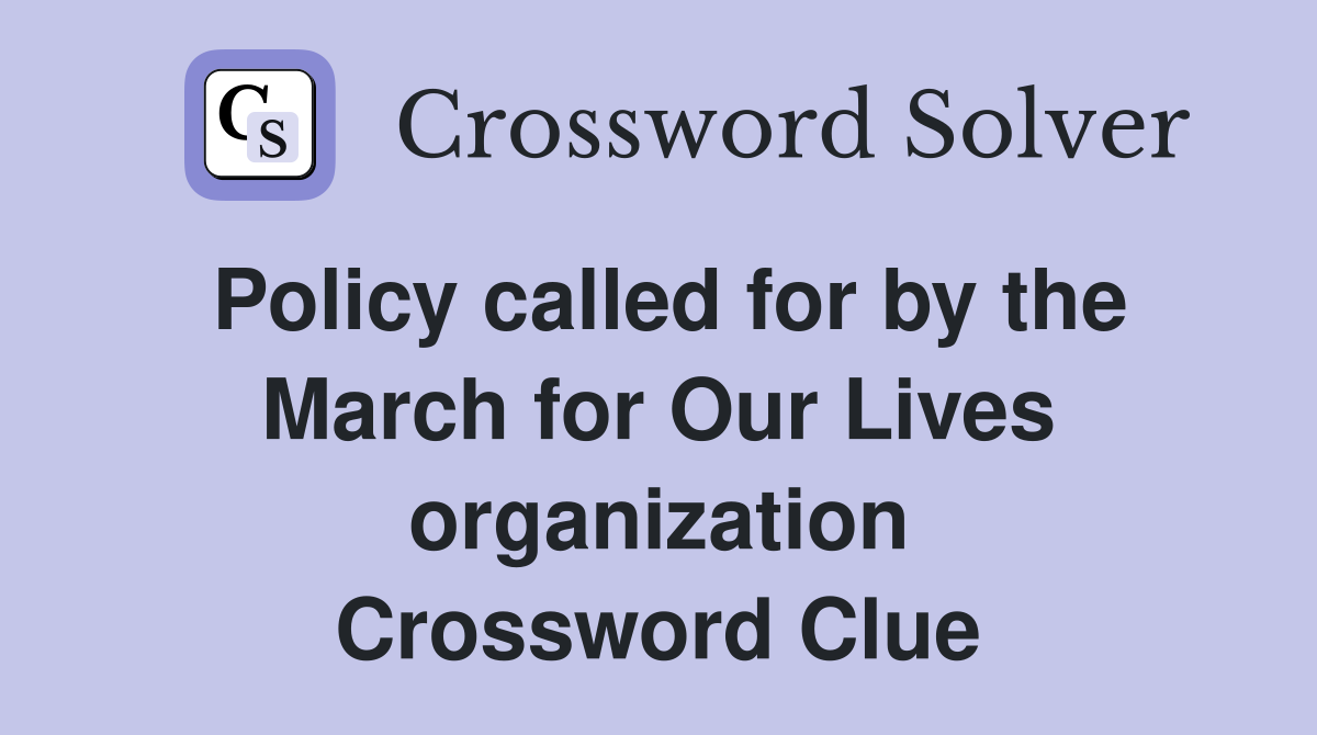 Policy called for by the March for Our Lives organization Crossword Clue