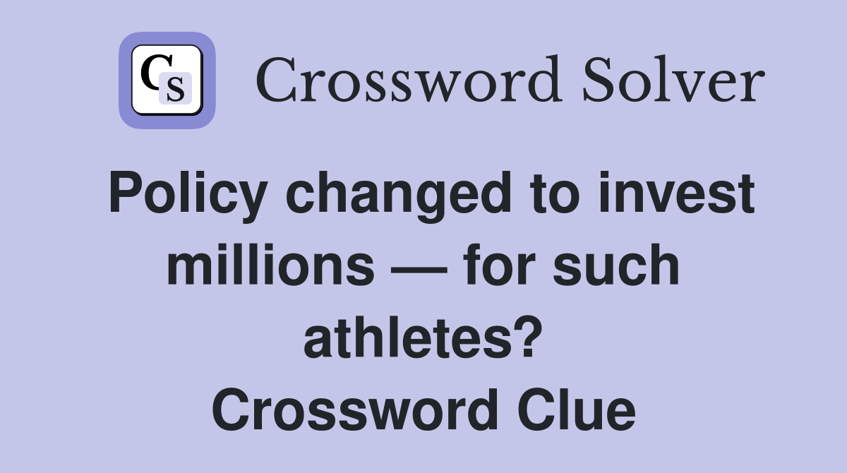 Policy changed to invest millions — for such athletes? Crossword Clue
