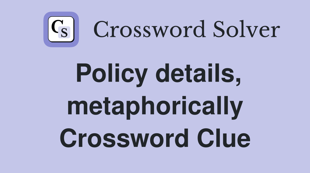 Policy details, metaphorically Crossword Clue