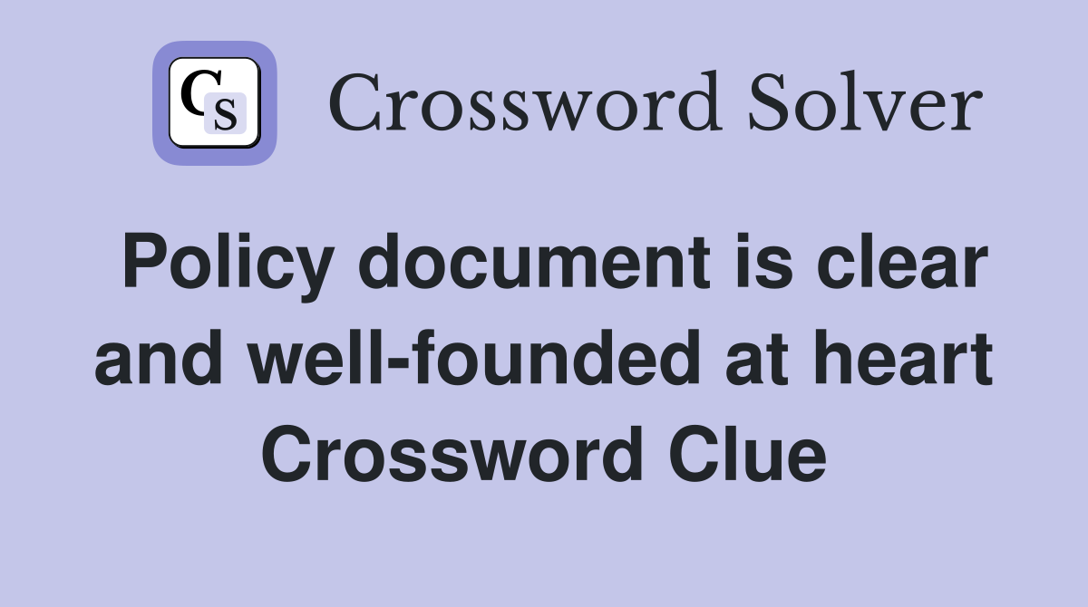 Policy document is clear and well-founded at heart Crossword Clue