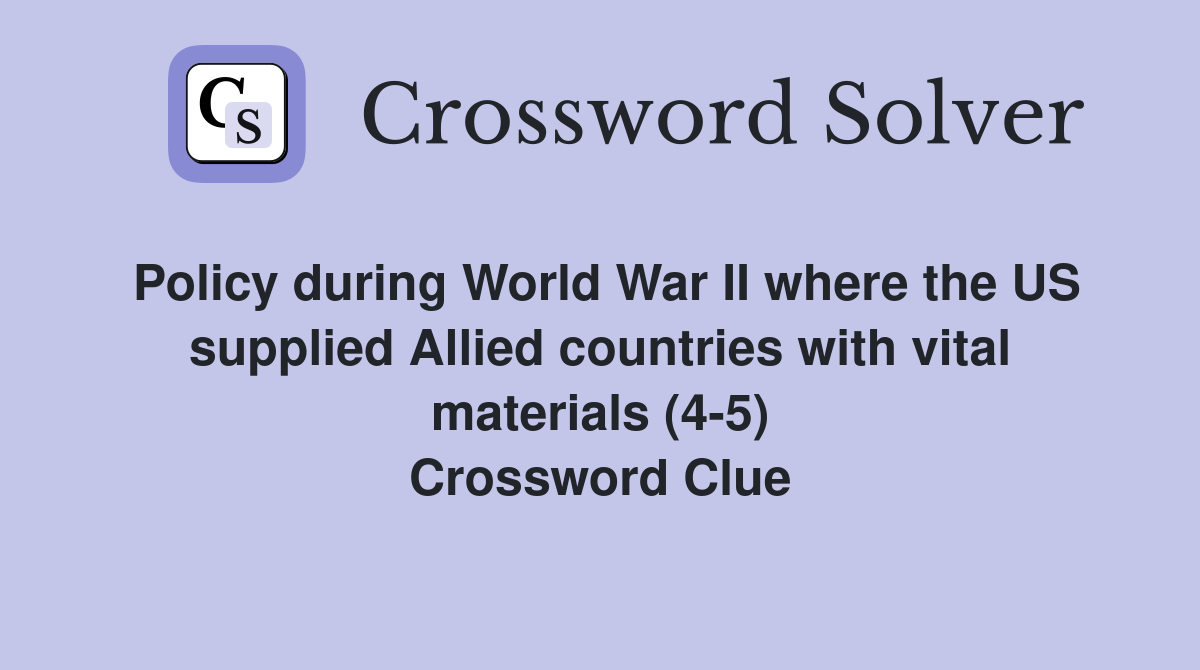 Policy during World War II where the US supplied Allied countries with vital materials (4-5) Crossword Clue