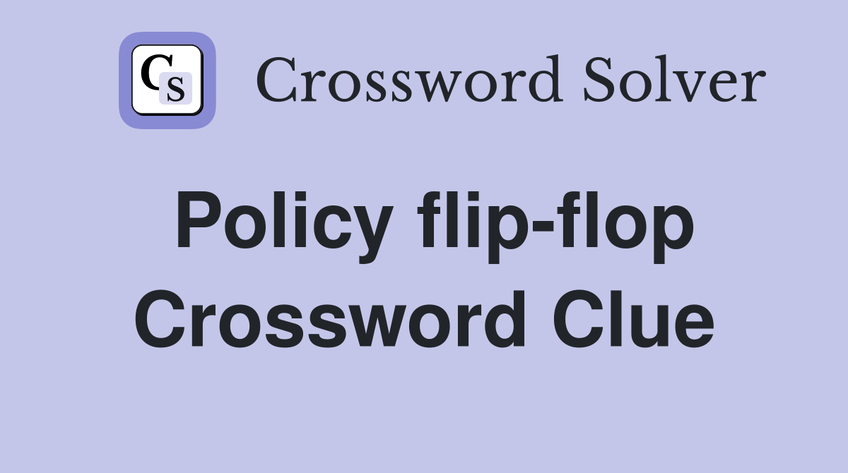 Policy flip-flop Crossword Clue