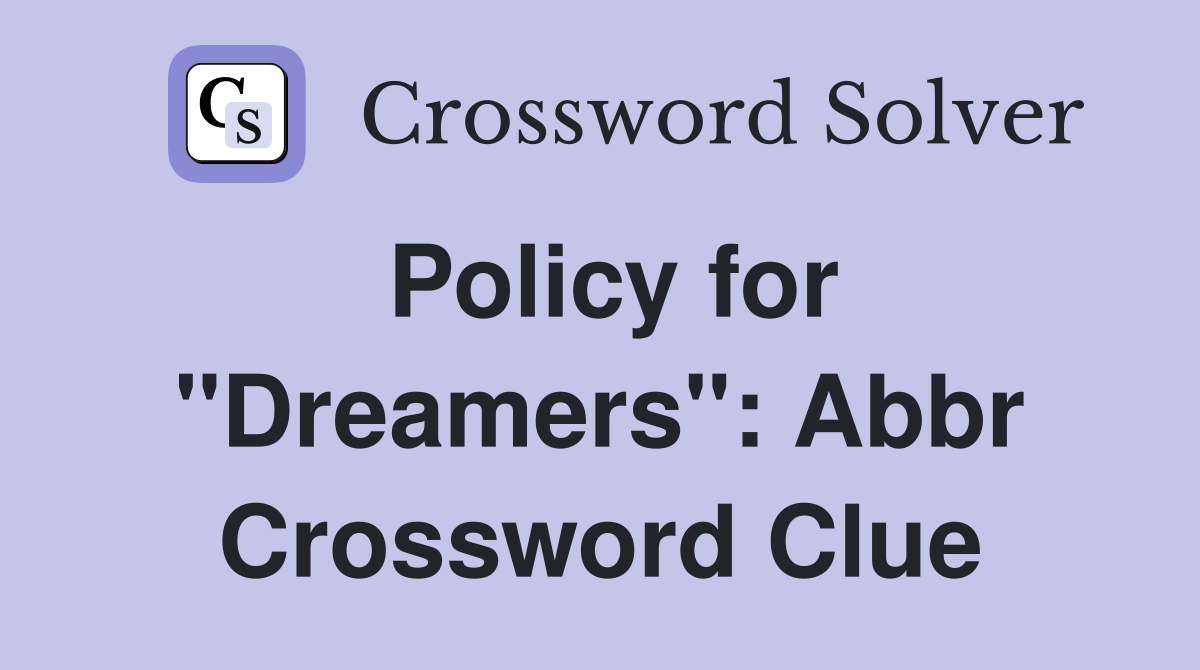 Policy for "Dreamers": Abbr Crossword Clue
