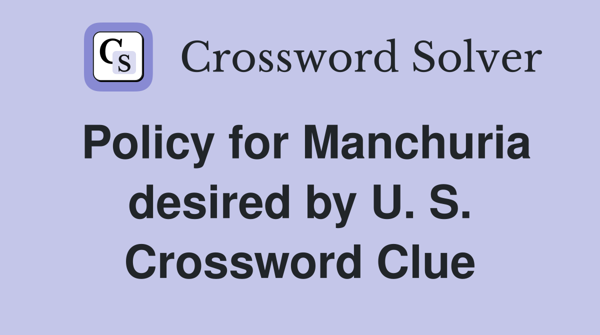Policy for Manchuria desired by U. S. Crossword Clue