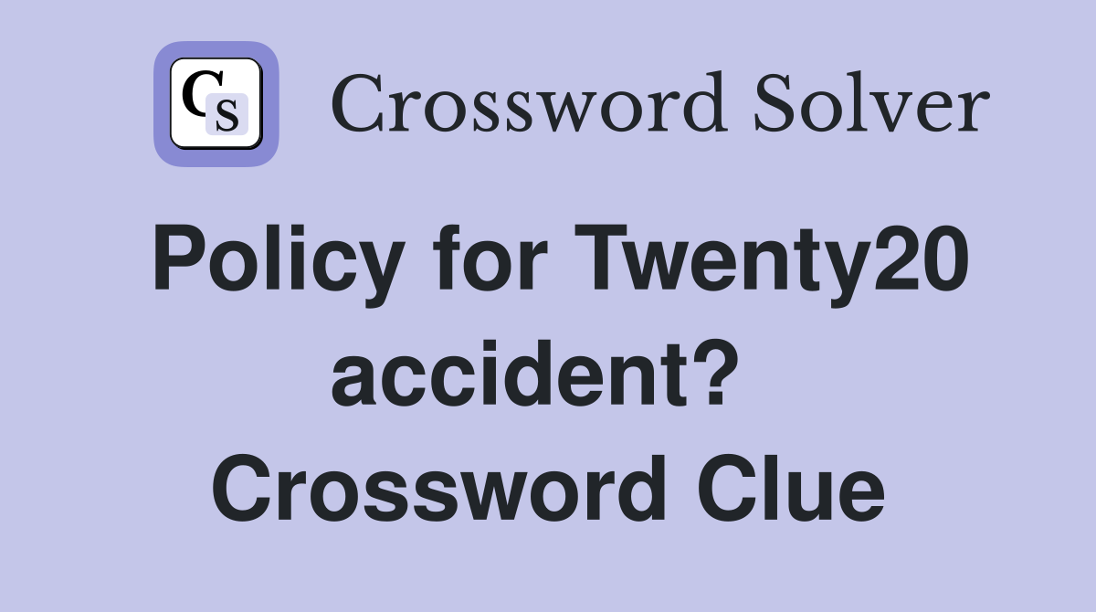 Policy for Twenty20 accident?  Crossword Clue