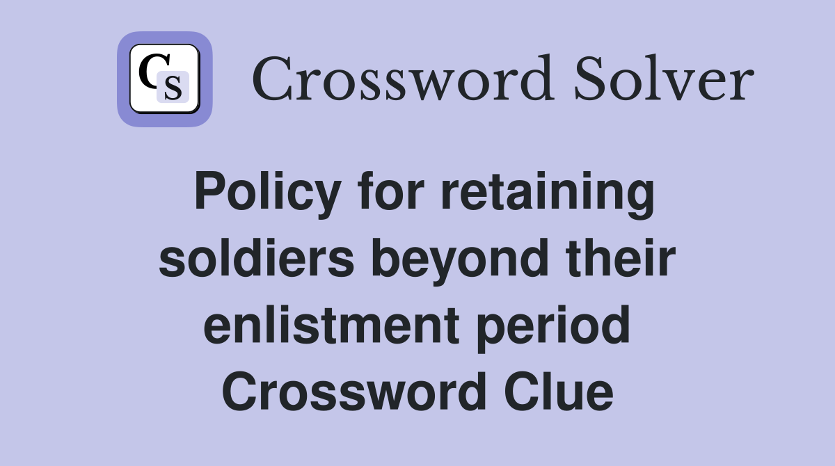 Policy for retaining soldiers beyond their enlistment period Crossword Clue