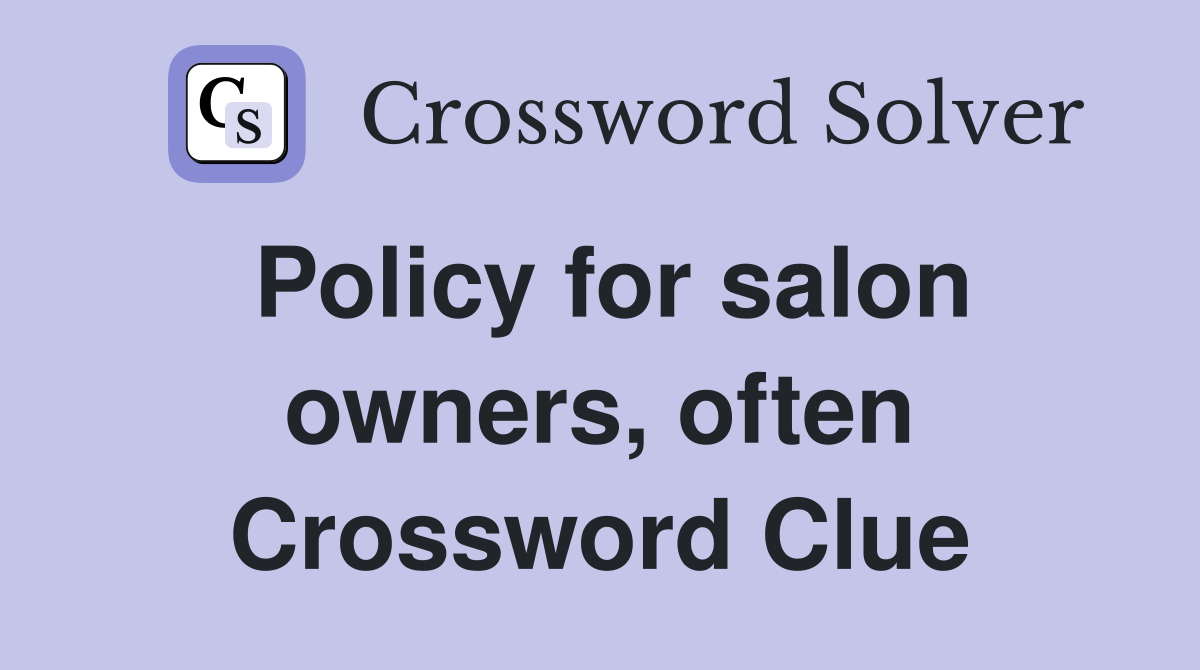 Policy for salon owners, often Crossword Clue