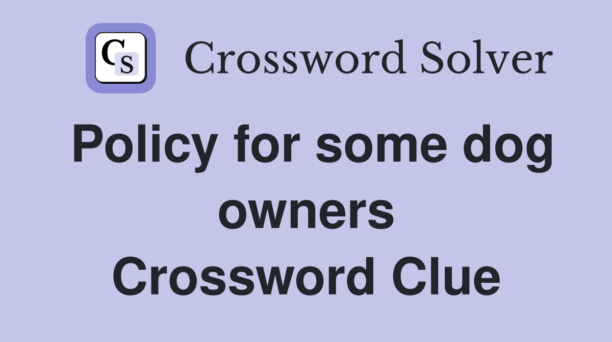 Policy for some dog owners Crossword Clue
