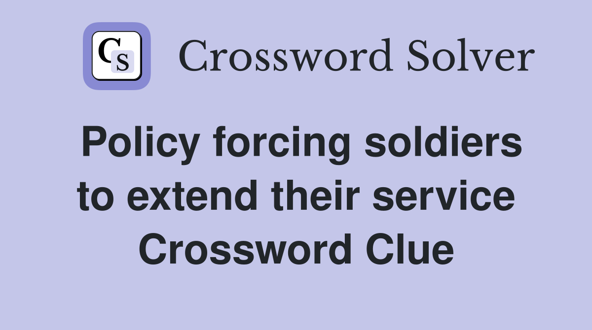 Policy forcing soldiers to extend their service Crossword Clue