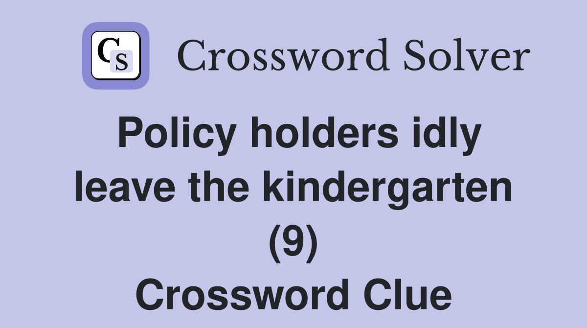 Policy holders idly leave the kindergarten (9) Crossword Clue