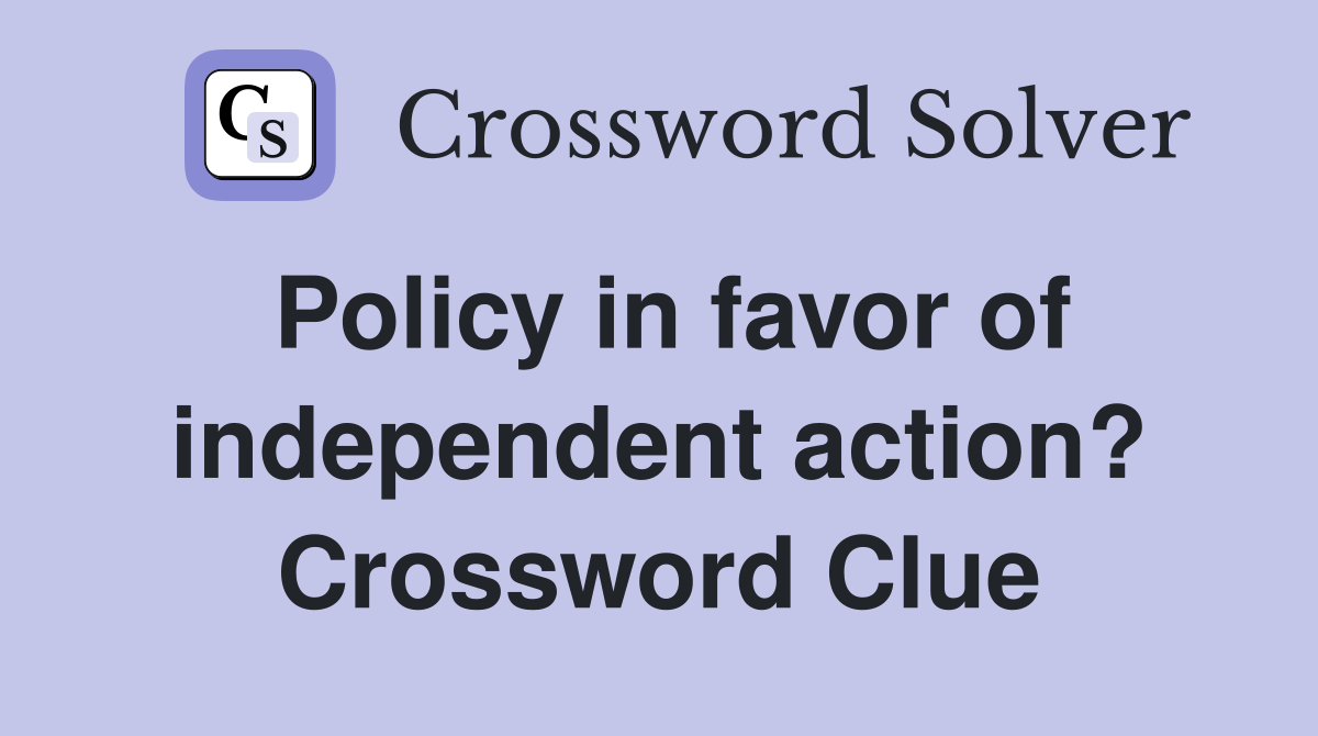 Policy in favor of independent action? Crossword Clue