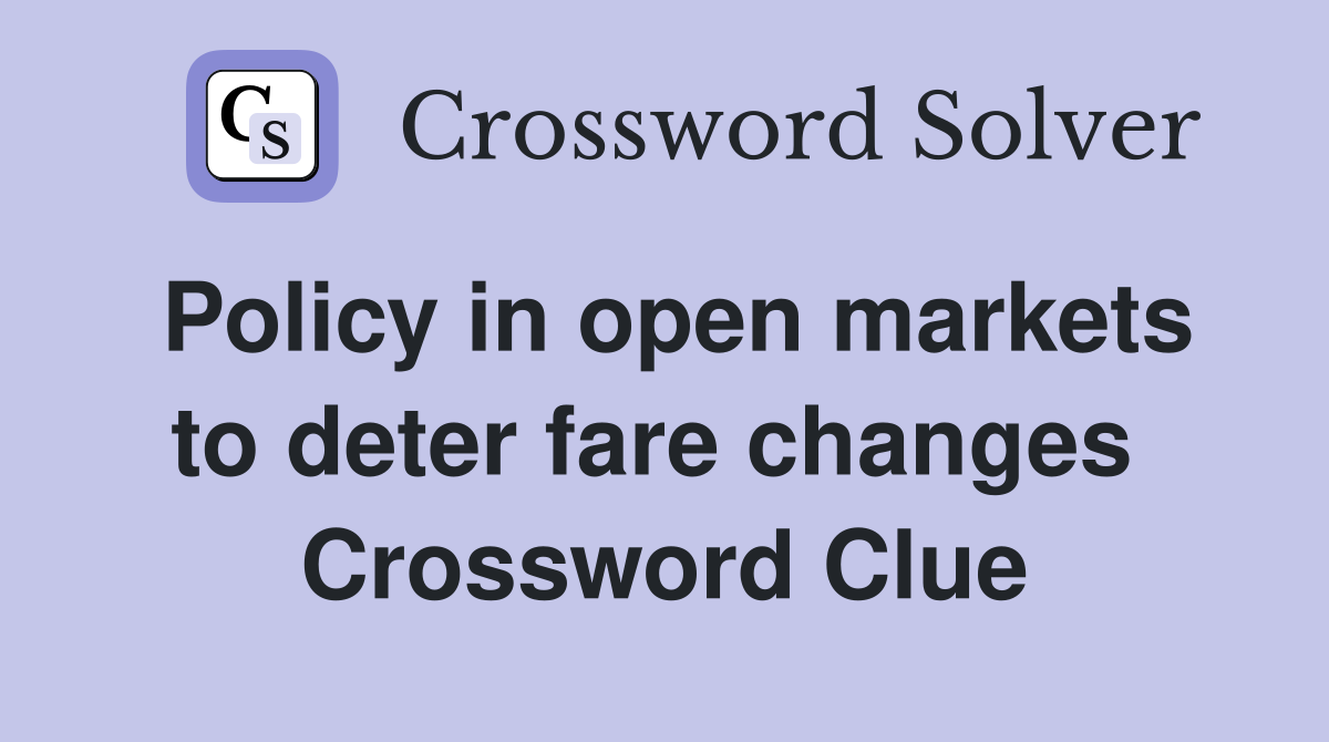 Policy in open markets to deter fare changes  Crossword Clue