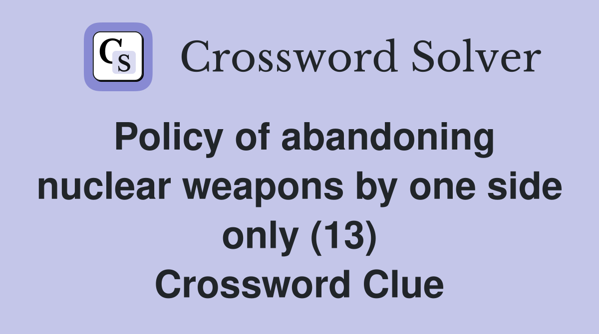 Policy of abandoning nuclear weapons by one side only (13) Crossword Clue