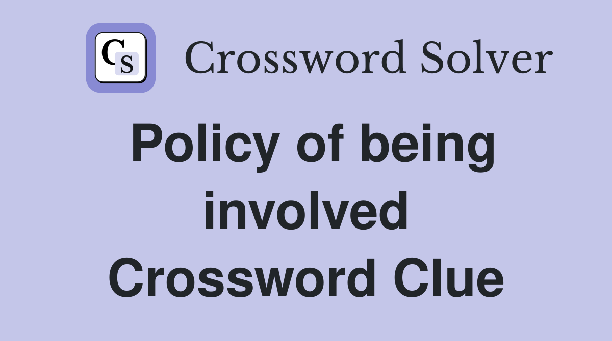 Policy of being involved Crossword Clue