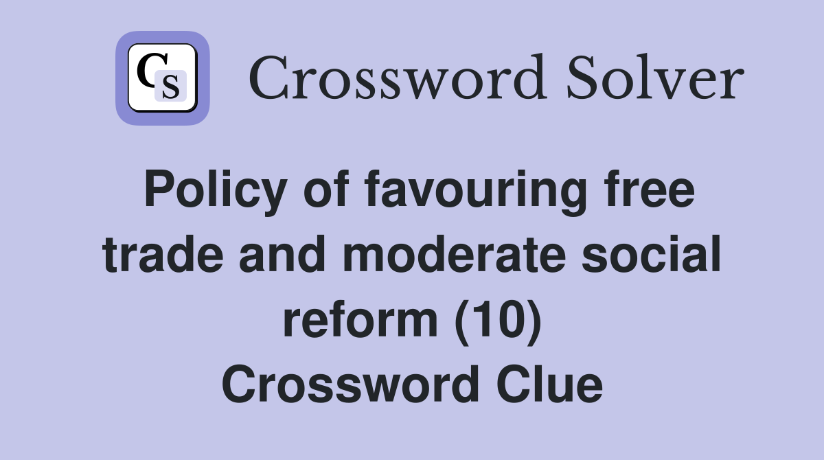 Policy of favouring free trade and moderate social reform (10) Crossword Clue