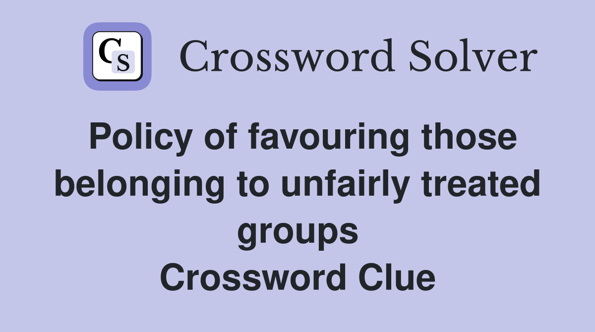 Policy of favouring those belonging to unfairly treated groups Crossword Clue