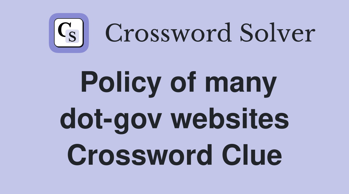 Policy of many dot-gov websites Crossword Clue