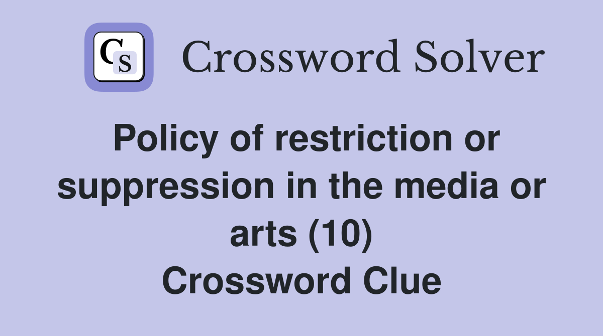 Policy of restriction or suppression in the media or arts (10) Crossword Clue