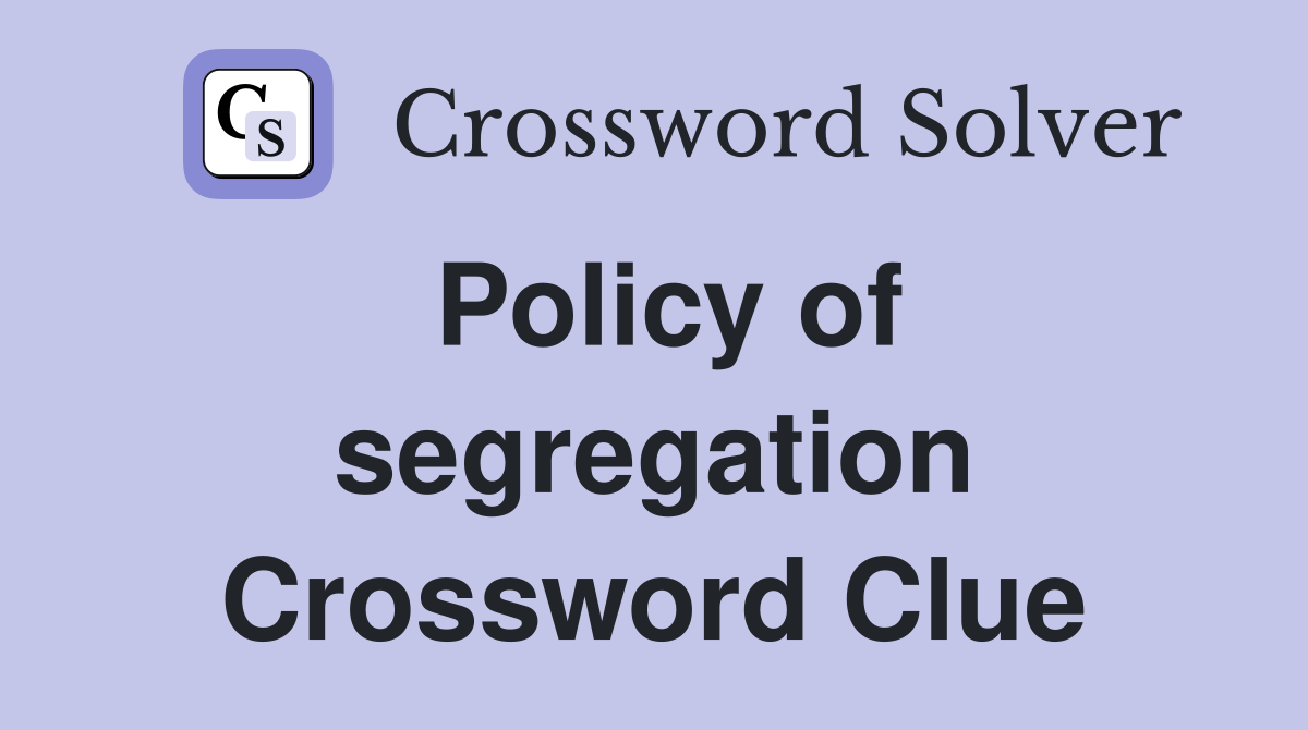 Policy of segregation Crossword Clue