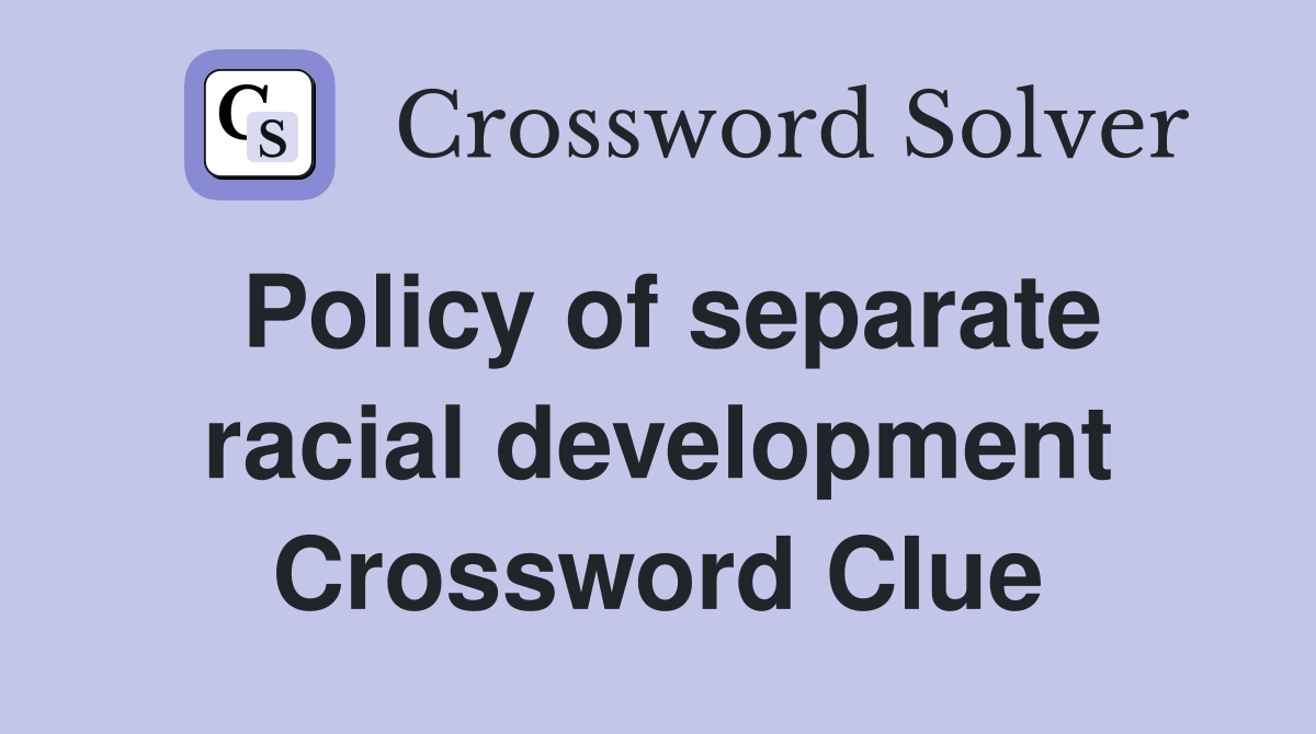 Policy of separate racial development Crossword Clue