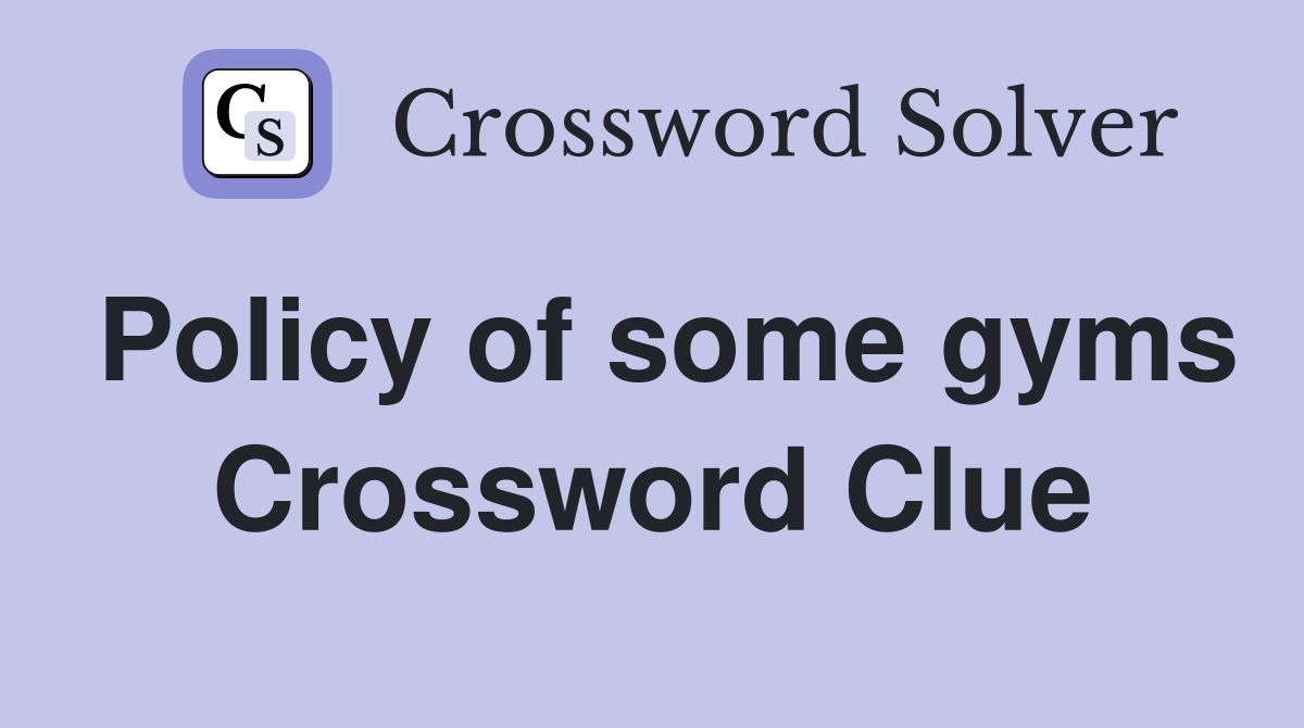 Policy of some gyms Crossword Clue