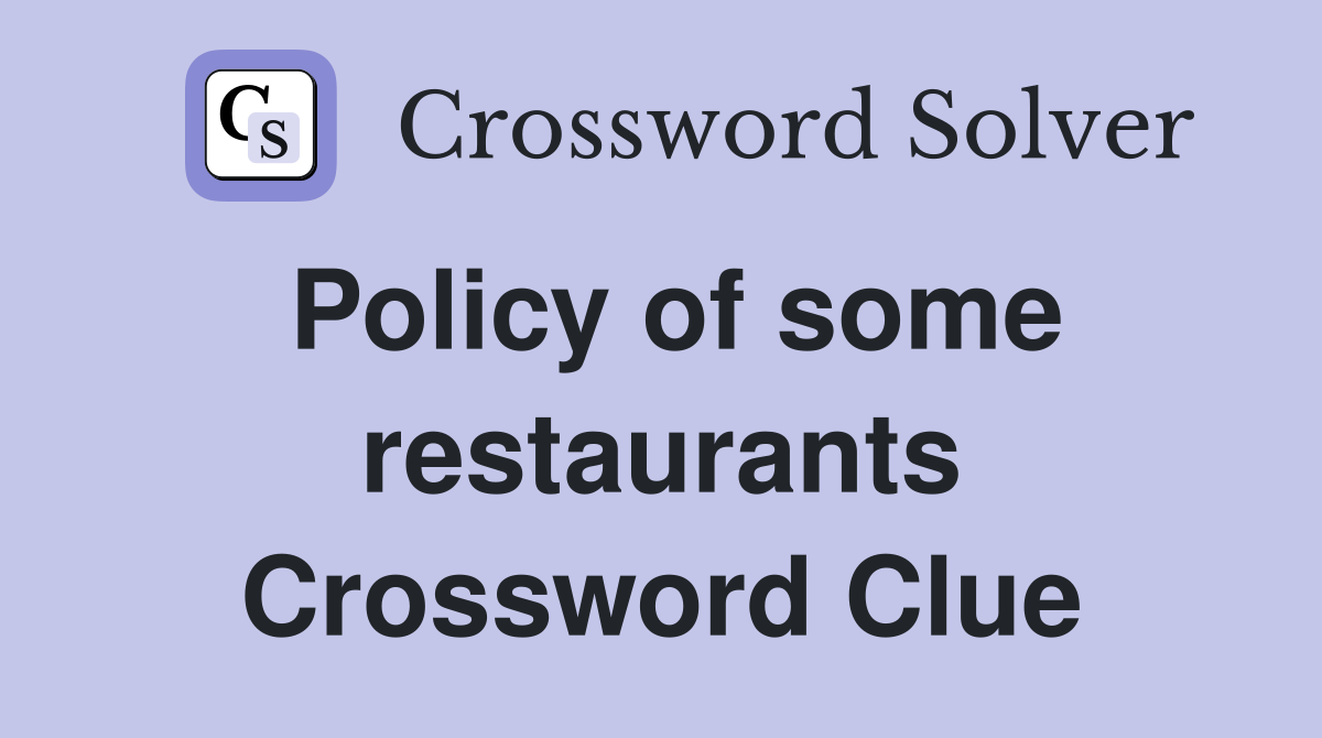 Policy of some restaurants Crossword Clue