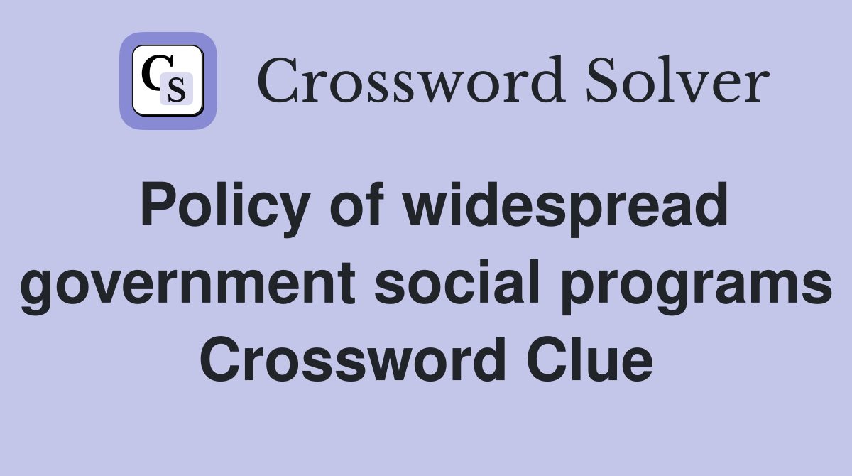 Policy of widespread government social programs Crossword Clue