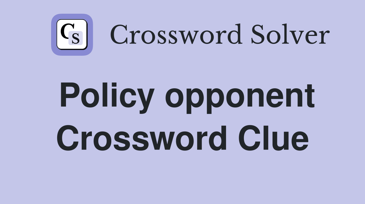 Policy opponent Crossword Clue